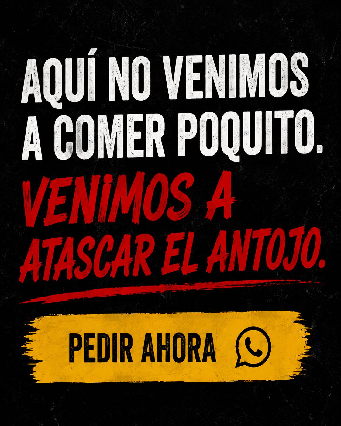 Aquí no venimos a comer poquito. Venimos a atascar el antojo. Pedir ahora.